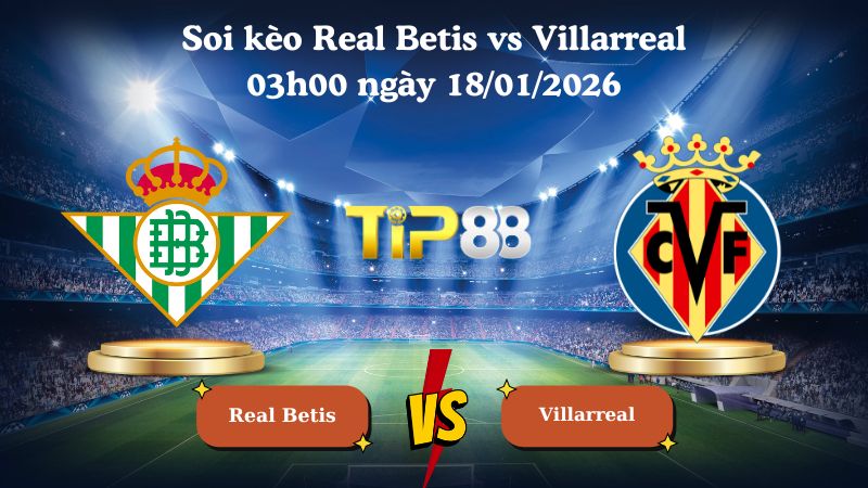 soi kèo Real Betis vs Villarreal 03h00 ngày 18/01/2026
