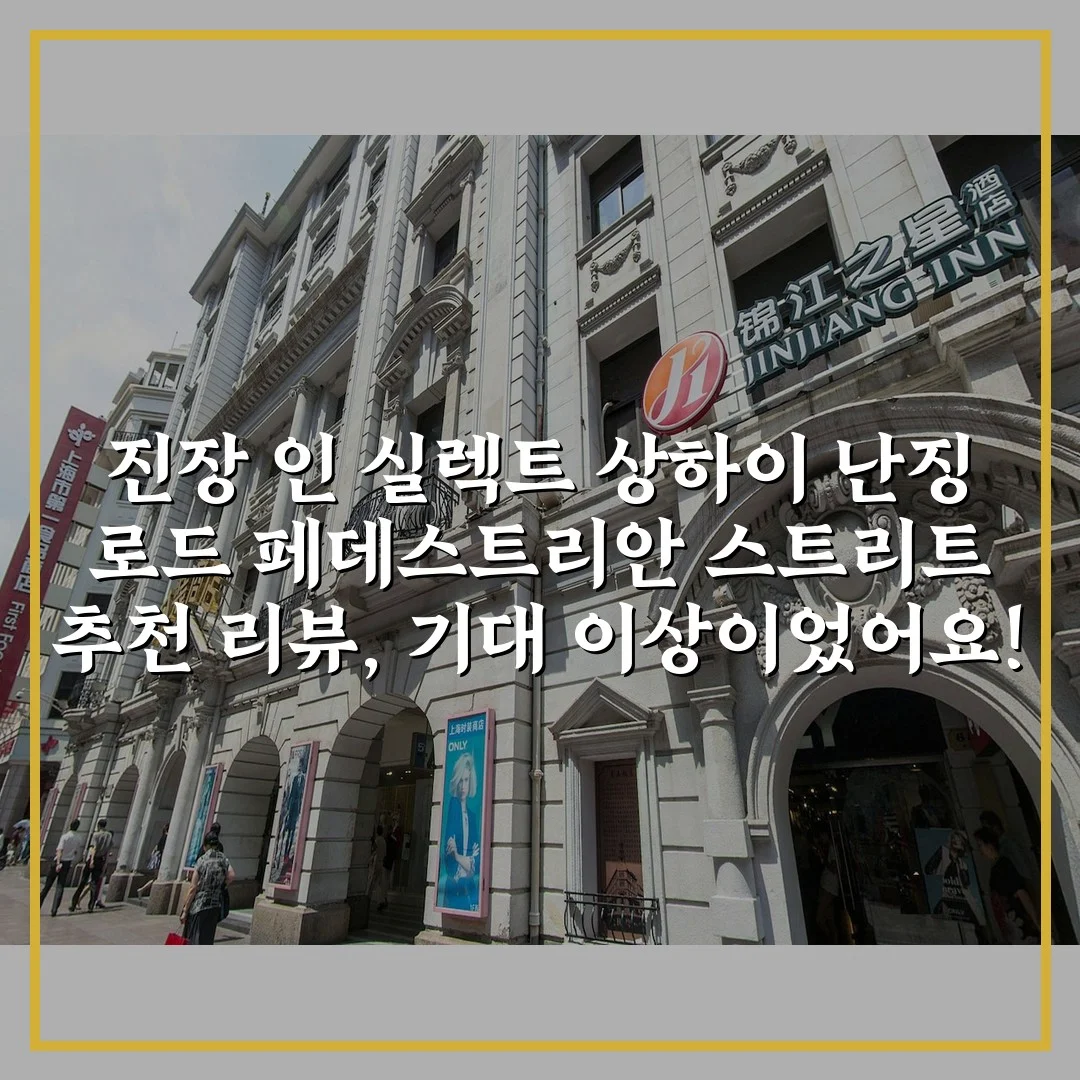 진장 인 실렉트 상하이 난징 로드 페데스트리안 스트리트 추천 리뷰, 기대 이상이었어요!