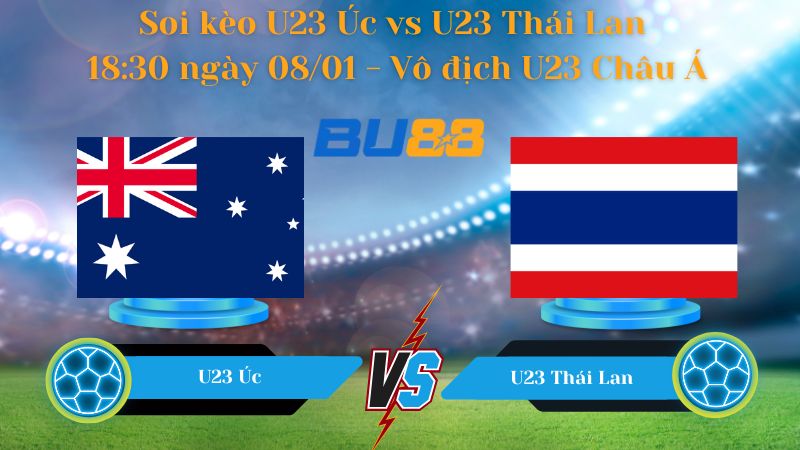 Soi kèo U23 Úc vs U23 Thái Lan 18:30 ngày 08/01
