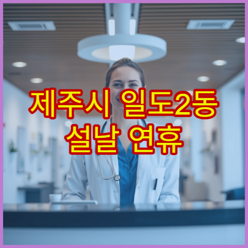 제주시 일도2동 설날 연휴 치과 진료 가능한 곳 응급 충치·통증 진료 여부 안내