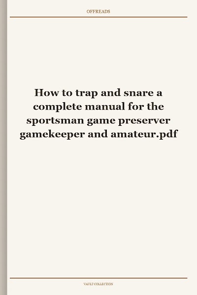 How to trap and snare a complete manual for the sportsman game preserver gamekeeper and amateur