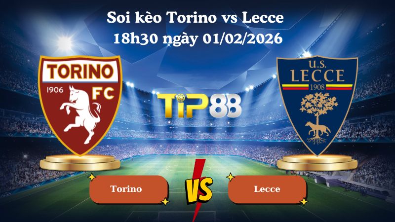 Nhận định soi kèo Torino vs Lecce 18h30 ngày 01/02/2026
