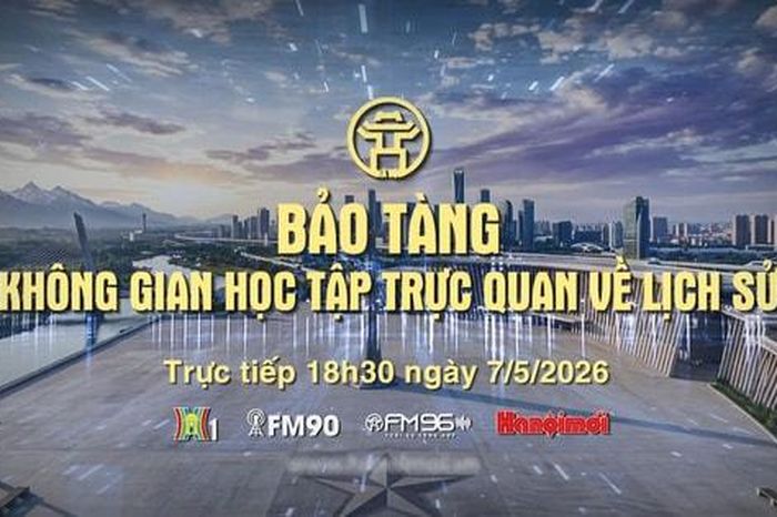 Đón xem Chương trình thời sự ngày 7-5: 'Bảo tàng: không gian học tập trực quan về lịch sử' - Báo Hà Nội Mới