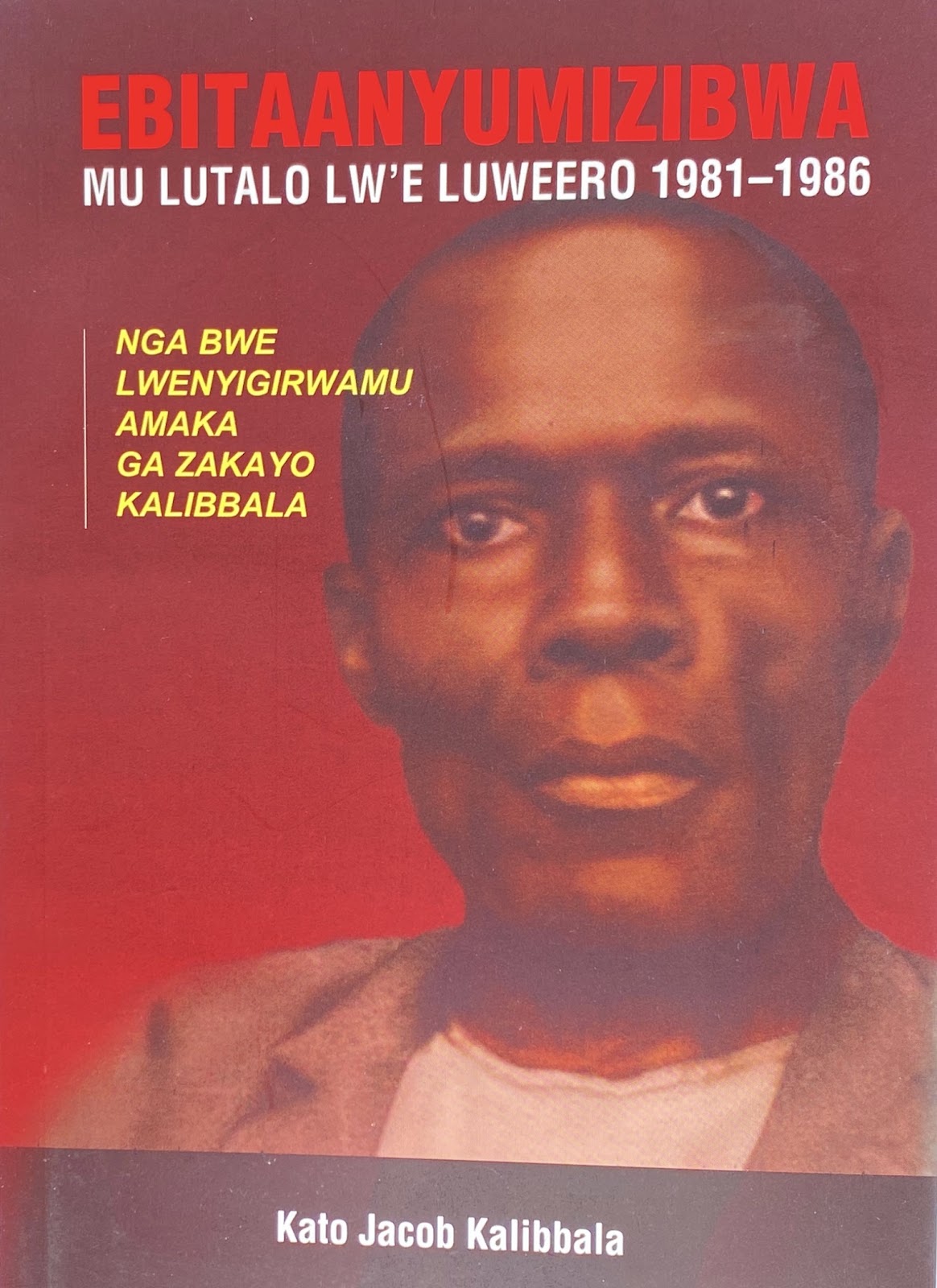 Ebitaanyumizibwa Mu Lutalo Lw'e Luweero 1981-1986 by Kato Jacob Kalibbala