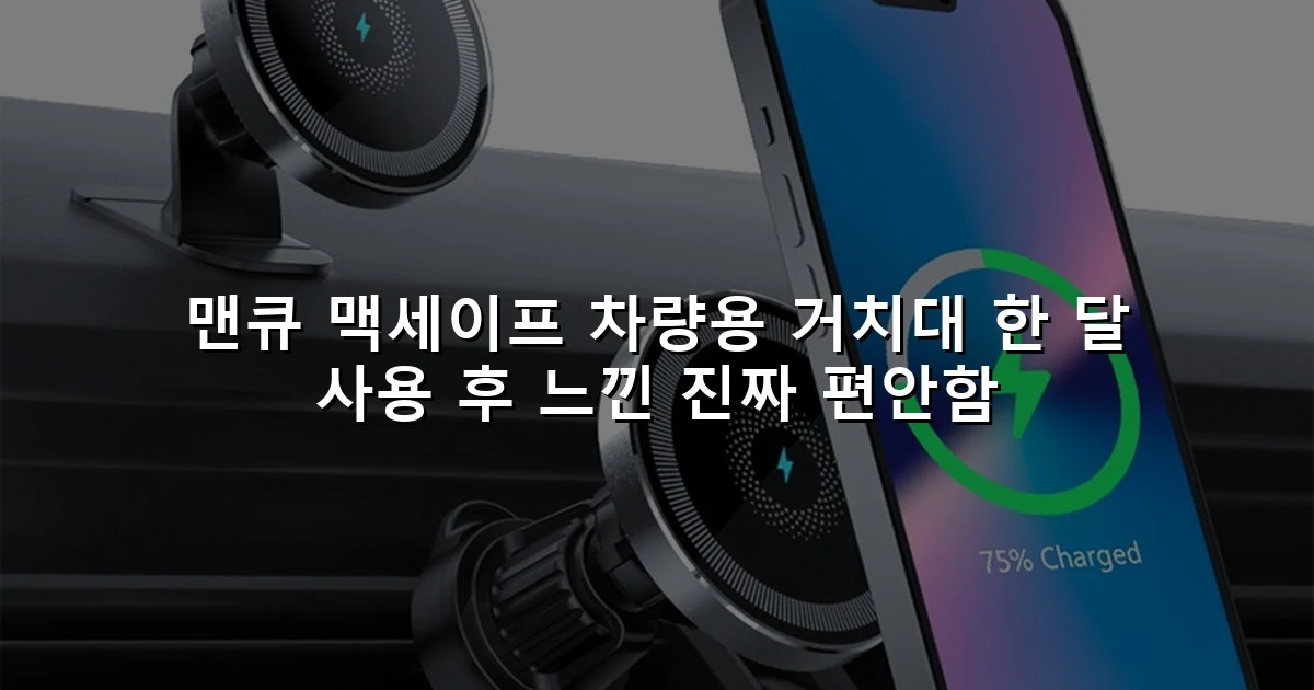 맨큐 맥세이프 차량용 거치대 한 달 사용 후 느낀 진짜 편안함