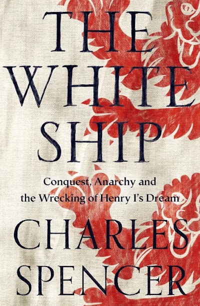 The White Ship. Conquest, Anarchy and the Wrecking of Henry I's Dream