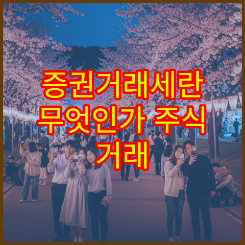 증권거래세란 무엇인가 주식 거래 시 발생하는 세금 구조