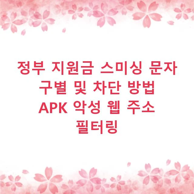 정부 지원금 스미싱 문자 구별 및 차단 방법 APK 악성 웹 주소 필터링