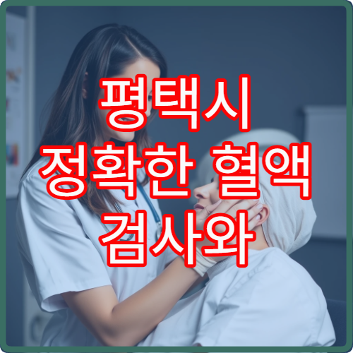 평택시 정확한 혈액 검사와 결과 상담 가능한 검진 전문 병원