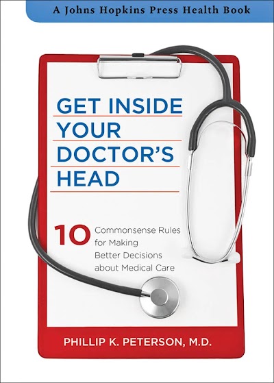 Get Inside Your Doctor's Head- Ten Commonsense Rules for Making Better Decisions about Medical Care