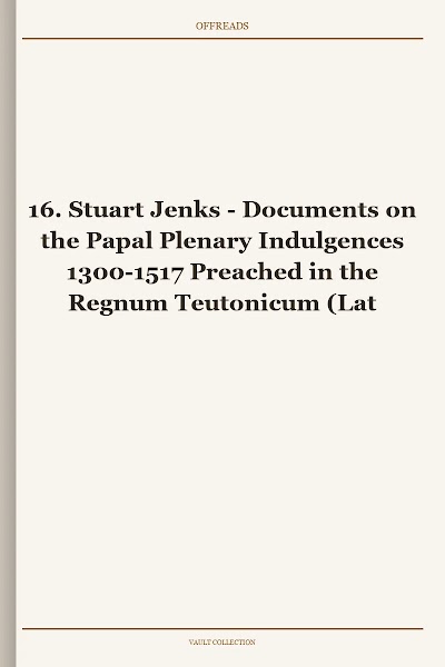 Documents on the Papal Plenary Indulgences 1300-1517 Preached in the Regnum Teutonicum (Later Medieval Europe, Book 16)