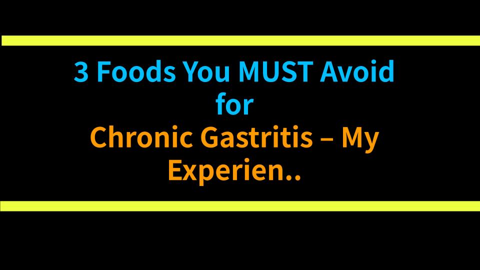 3 Foods You MUST Avoid for Chronic Gastritis – My Experience & Science