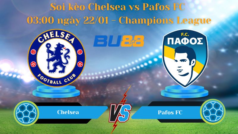 Soi kèo Chelsea vs Pafos FC 03:00 ngày 22/01 