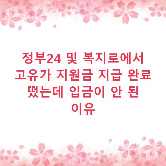 정부24 및 복지로에서 고유가 지원금 지급 완료 떴는데 입금이 안 된 이유
