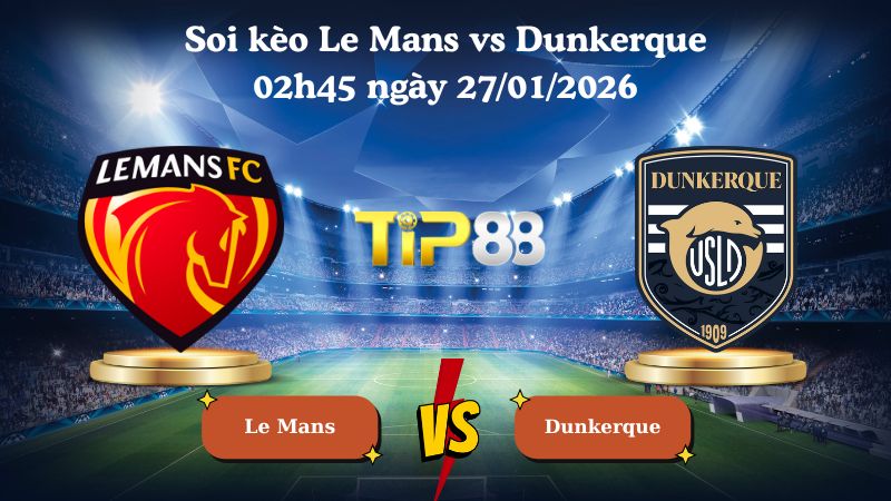 soi kèo Le Mans vs Dunkerque 02h45 ngày 27/01/2026