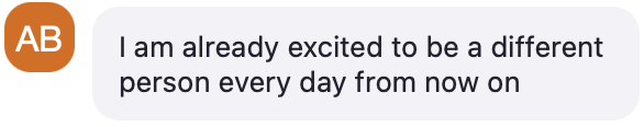 Participant chat message: I am already excited to be a different person every day from now on