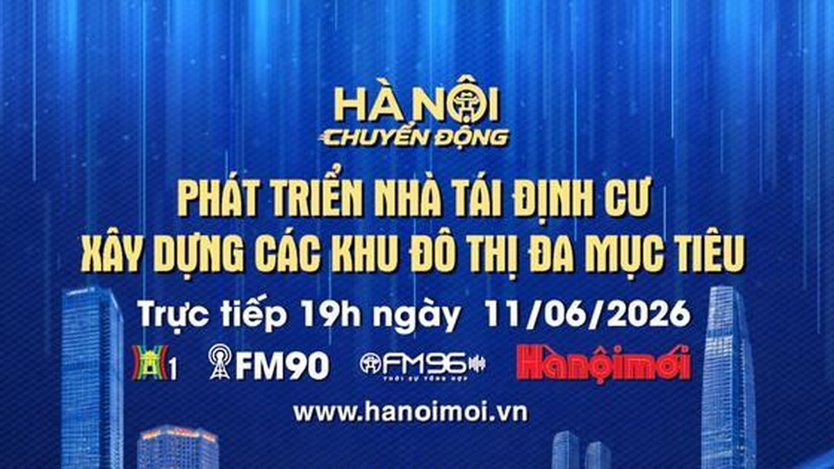 Đón xem 'Hà Nội chuyển động' ngày 11-6: Phát triển nhà tái định cư, xây dựng các khu đô thị đa mục tiêu - Báo Hà Nội Mới