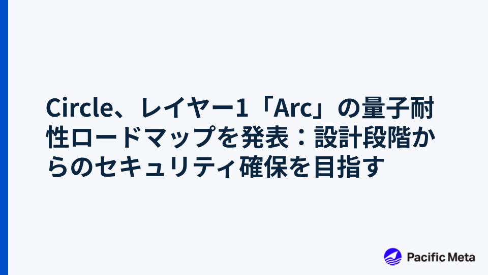 Circle、レイヤー1「Arc」の量子耐性ロードマップを発表：設計段階からのセキュリティ確保を目指す