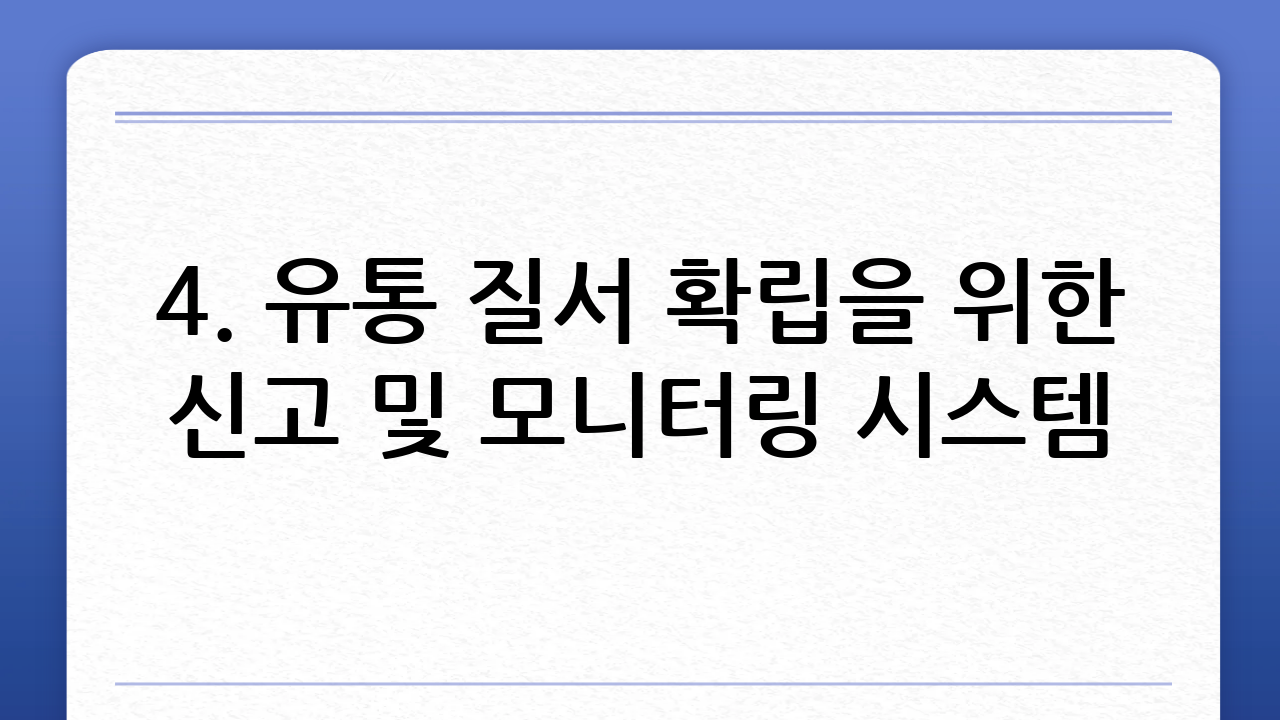 4. 유통 질서 확립을 위한 신고 및 모니터링 시스템