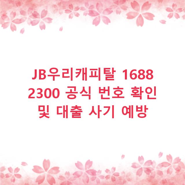 JB우리캐피탈 1688 2300 공식 번호 확인 및 대출 사기 예방
