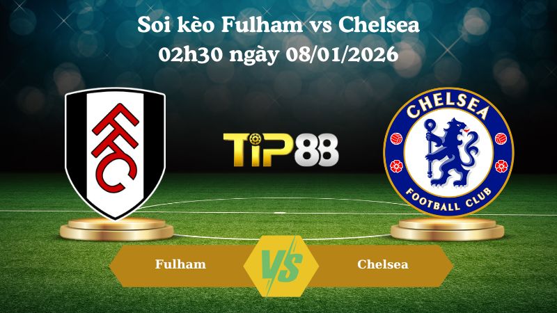 soi kèo Fulham vs Chelsea 02h30 ngày 08/01/2026