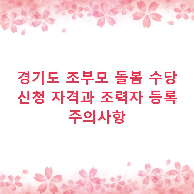 경기도 조부모 돌봄 수당 신청 자격과 조력자 등록 주의사항