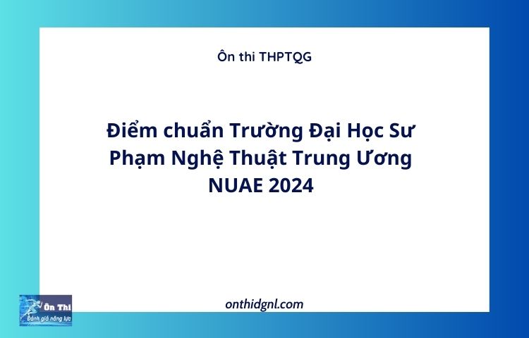 Điểm chuẩn Trường Đại Học Sư Phạm Nghệ Thuật Trung Ương NUAE 2024