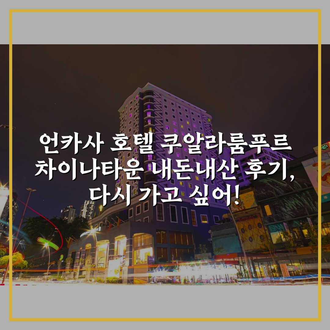 언카사 호텔 쿠알라룸푸르 차이나타운 내돈내산 후기, 다시 가고 싶어!