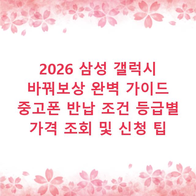 2026 삼성 갤럭시 바꿔보상 완벽 가이드 중고폰 반납 조건 등급별 가격 조회 및 신청 팁