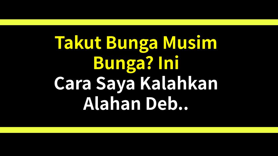 Takut Bunga Musim Bunga? Ini Cara Saya Kalahkan Alahan Debunga!