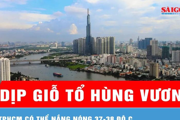 Dịp Giỗ Tổ Hùng Vương, TPHCM có thể nắng nóng 37-38 độ C - Báo Sài Gòn Giải Phóng