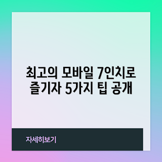 7인치스마트폰, 모바일 경험, 스마트폰 추천, 학생 사용법, 전문가 리뷰