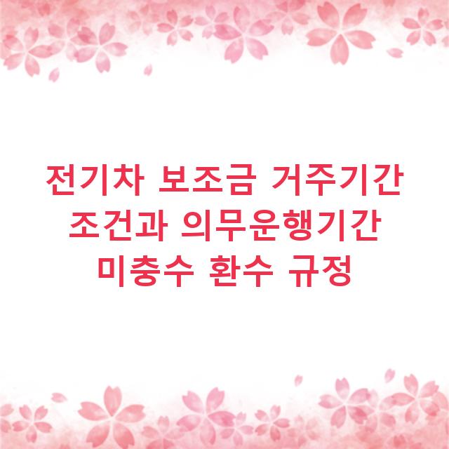 전기차 보조금 거주기간 조건과 의무운행기간 미충수 환수 규정