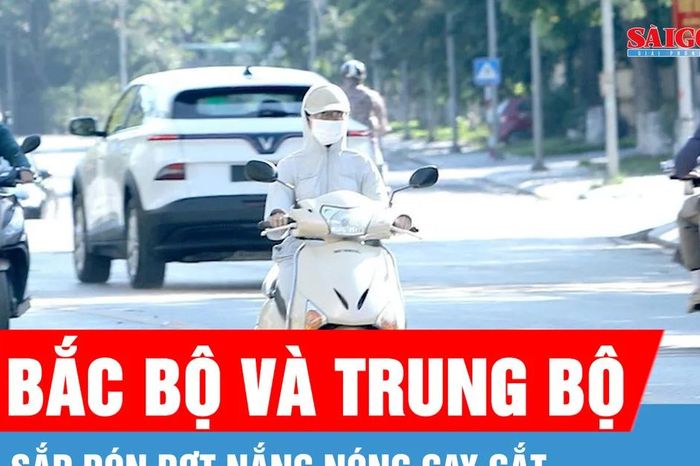 Bắc bộ và Trung bộ sắp đón đợt nắng nóng gay gắt - Báo Sài Gòn Giải Phóng