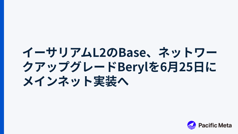 イーサリアムL2のBase、ネットワークアップグレードBerylを6月25日にメインネット実装へ