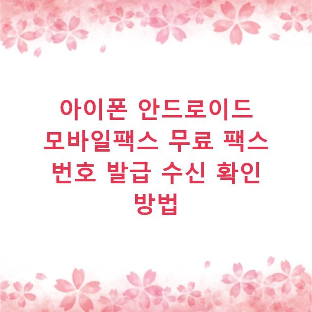 아이폰 안드로이드 모바일팩스 무료 팩스 번호 발급 수신 확인 방법