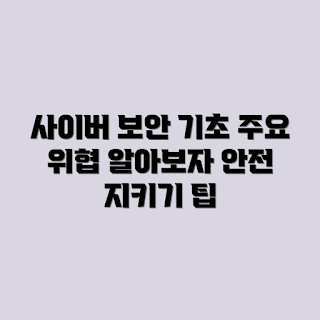 사이버 보안, 주요 위협 유형, 사이버 공격, 정보 보호, 보안 정책