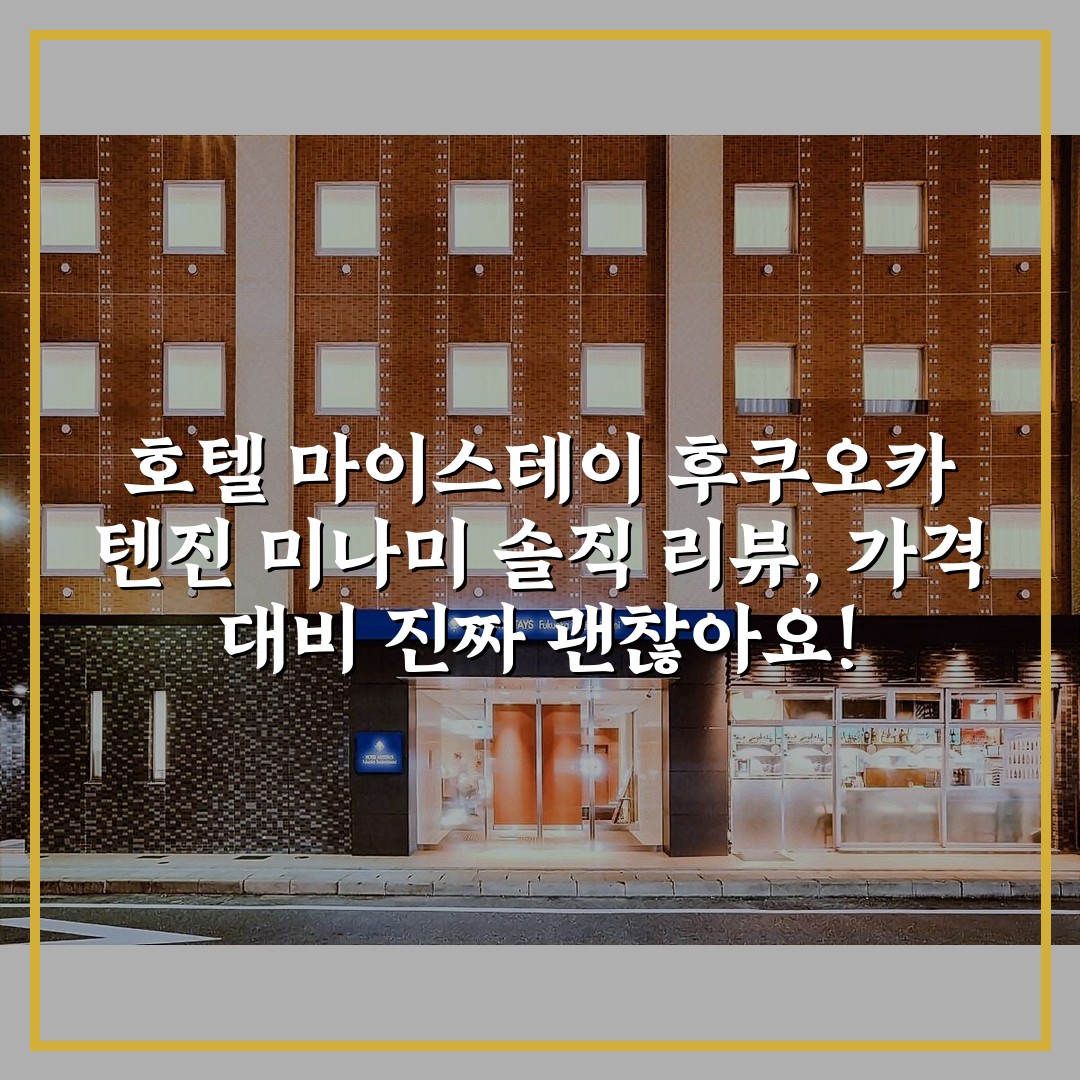 호텔 마이스테이 후쿠오카 텐진 미나미 솔직 리뷰, 가격 대비 진짜 괜찮아요!