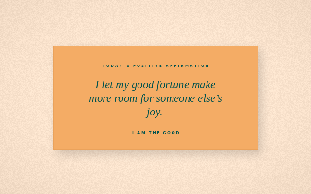 The Good Daily affirmation graphic for 2026-08-17: I let my good fortune make more room for someone else’s joy.