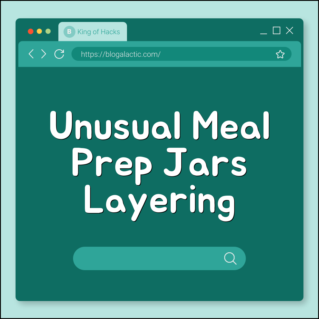Meal prep jars unusual layering (sauces, grains, toppings)