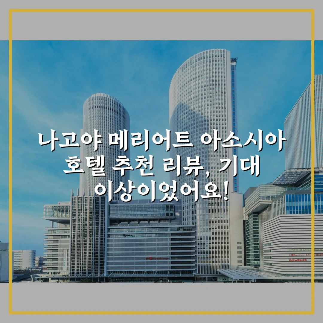 나고야 메리어트 아소시아 호텔 추천 리뷰, 기대 이상이었어요!