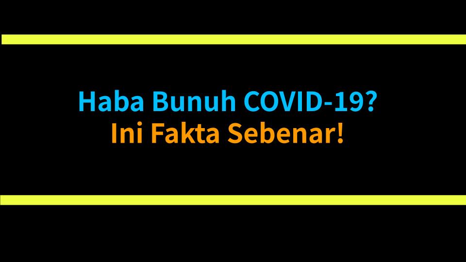 Haba Bunuh COVID-19? Ini Fakta Sebenar!