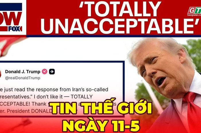 Tin thế giới ngày 11-5: Ông Trump bác đề xuất hòa bình của Iran, căng thẳng eo biển Hormuz tiếp tục leo thang - Báo Gia Lai