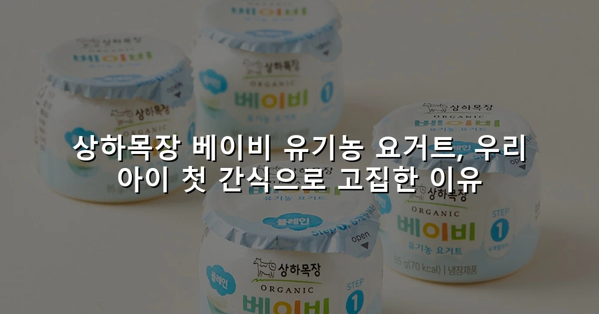상하목장 베이비 유기농 요거트, 우리 아이 첫 간식으로 고집한 이유