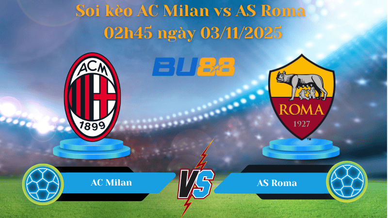 Nhận định soi kèo AC Milan vs AS Roma 02h45 ngày 03/11/2025
