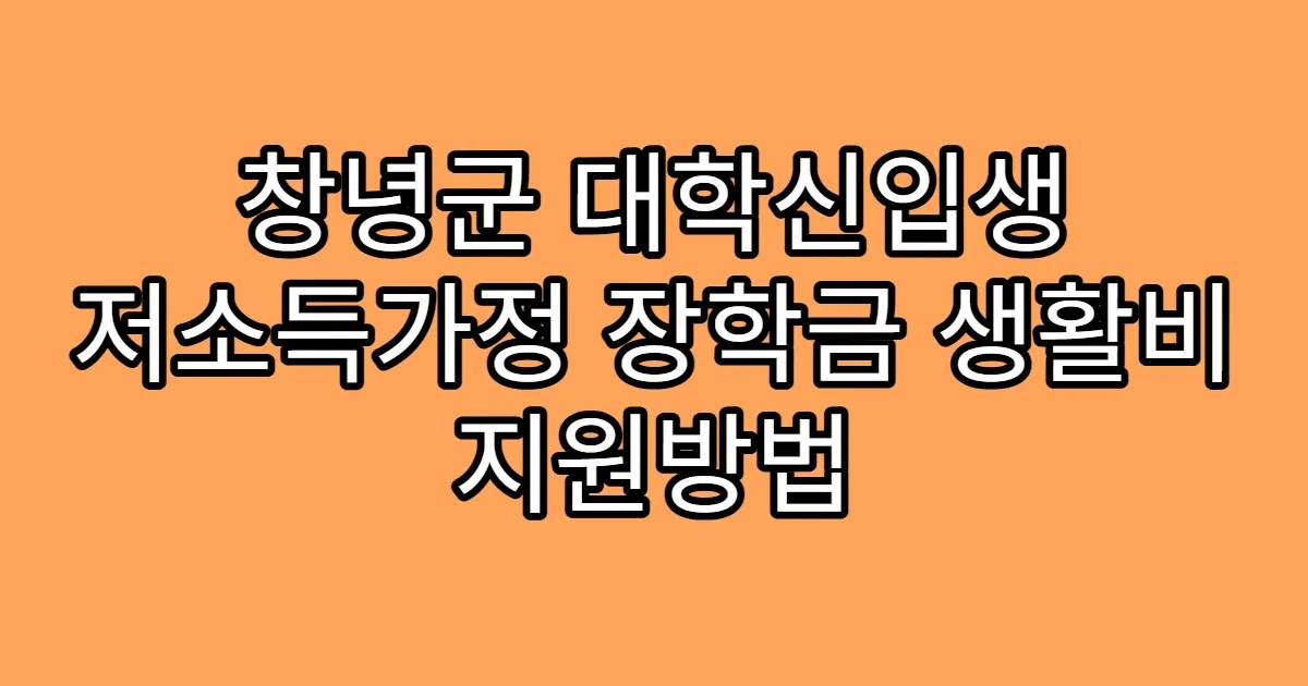 창녕군 대학신입생 저소득가정 장학금 생활비 지원방법