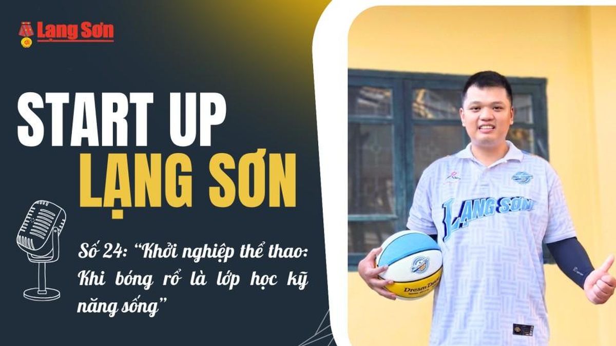 Start-up Lạng Sơn số 24: 'Khởi nghiệp thể thao: Khi bóng rổ là lớp học kỹ năng sống' - Báo Lạng Sơn