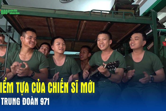 Điểm tựa của chiến sĩ mới ở Trung đoàn 971 - Báo Quân Đội Nhân Dân