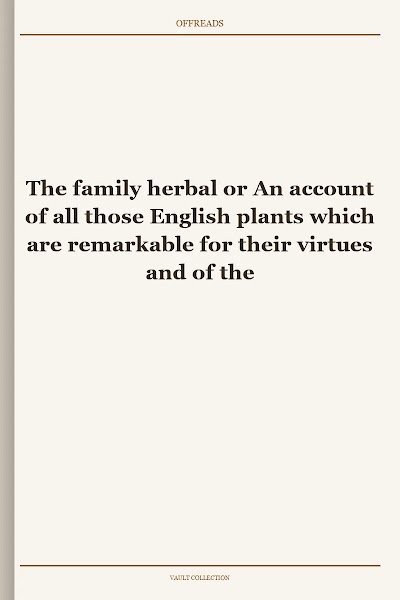 The family herbal or An account of all those English plants which are remarkable for their virtues and of the drugs which are produced
