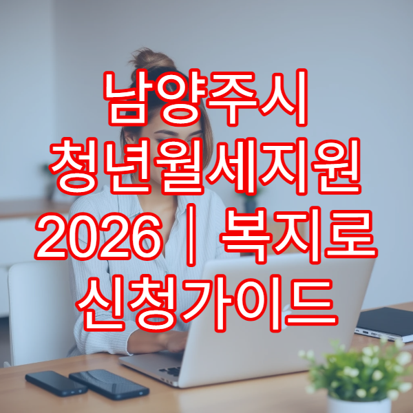남양주시 청년월세지원 2026｜복지로 신청가이드 및 소득 기준표 업데이트